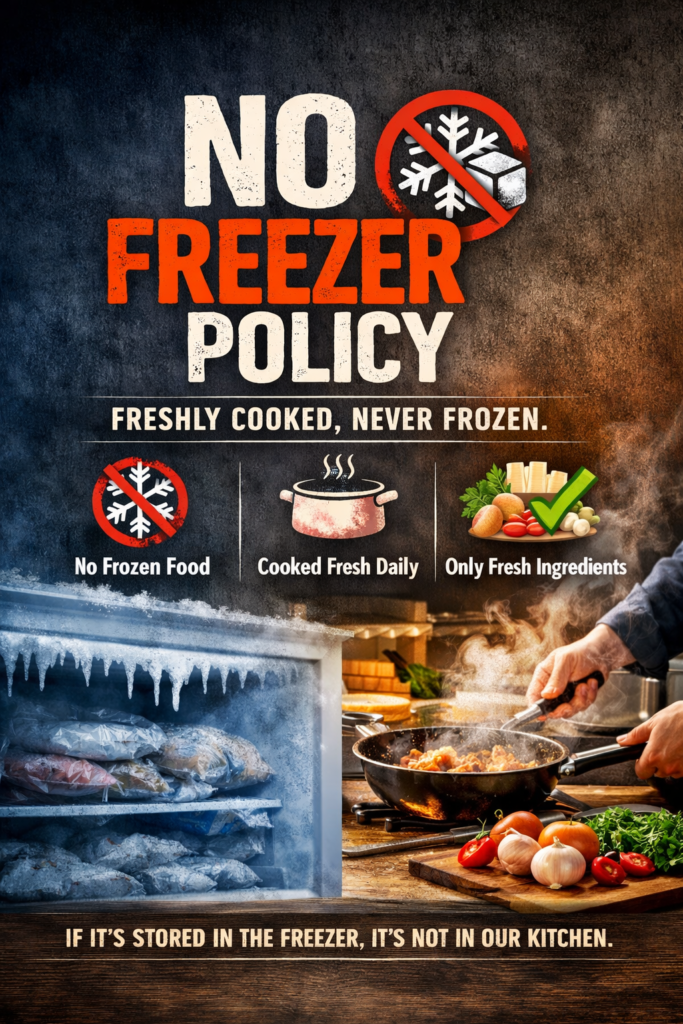 Freshly Cooked, never frozen food